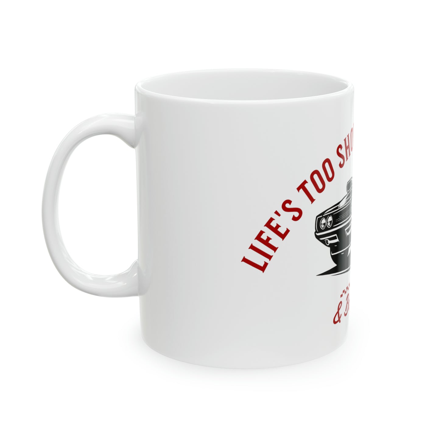 Life`s too short for boring cars and boring mugs Mug, 11oz