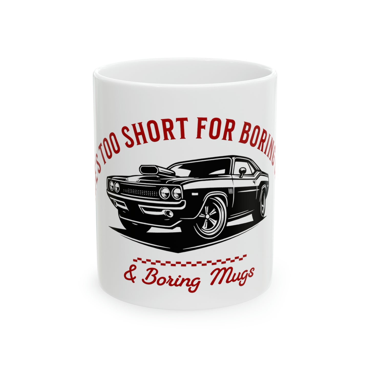 Life`s too short for boring cars and boring mugs Mug, 11oz