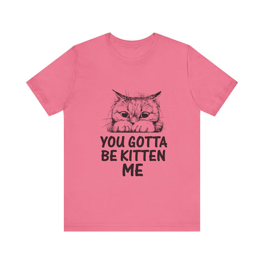 You Gotta Be Kitten Me Tee