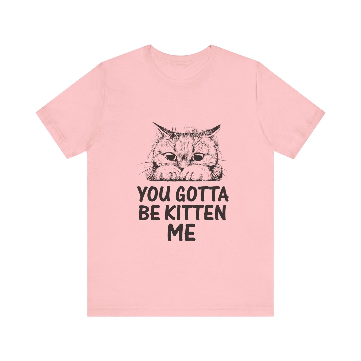 You Gotta Be Kitten Me Tee