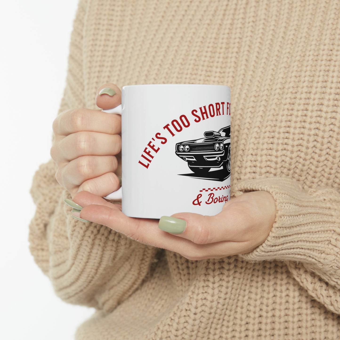 Life`s too short for boring cars and boring mugs Mug, 11oz