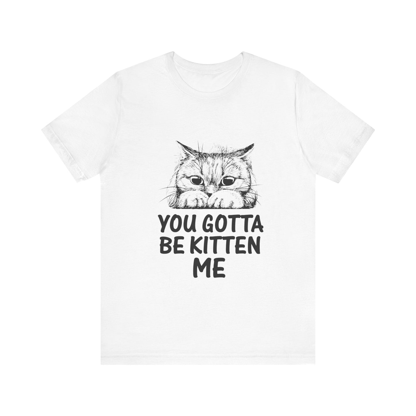 You Gotta Be Kitten Me Tee